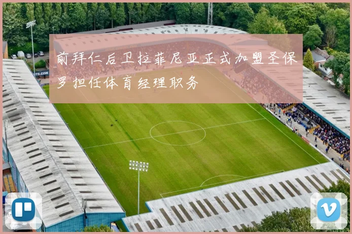 前拜仁后卫拉菲尼亚正式加盟圣保罗担任体育经理职务